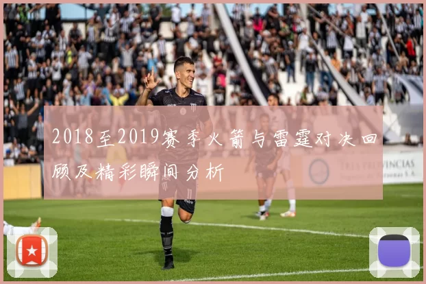 2018至2019赛季火箭与雷霆对决回顾及精彩瞬间分析